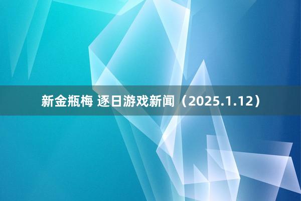 新金瓶梅 逐日游戏新闻（2025.1.12）